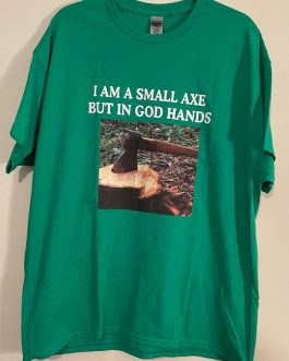 “I Am A Small Axe But In God Hands” T-Shirt