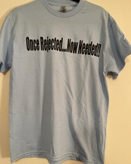 “Once Rejected….Now Needed!!” T-Shirt