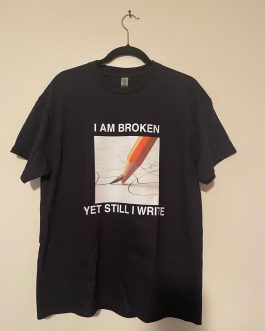 “I Am Broken Yet Still I Write” T-Shirt