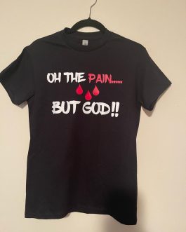 “Oh The Pain….But God!!” T-Shirt